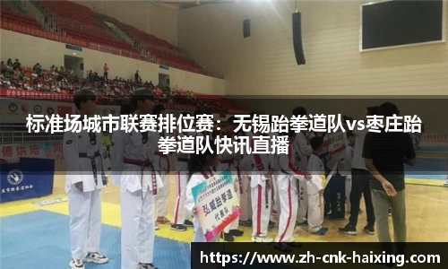 标准场城市联赛排位赛：无锡跆拳道队vs枣庄跆拳道队快讯直播